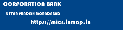 CORPORATION BANK  UTTAR PRADESH MORADABAD    micr code